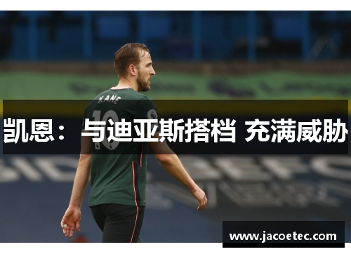 凯恩：与迪亚斯搭档 充满威胁